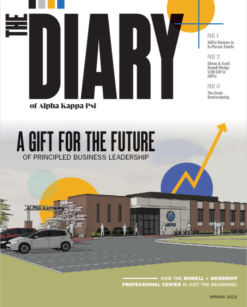 The Spring 2022 cover of The Diary of Alpha Kappa Psi features a cartoon-like rendering of the proposed future look of the Howell+Wendroff Professional Center, with a brown building with the AKPsi logo on it, with two cars in the parking lot. The featured story teasers are in gray font and read "Page 4 - AKPsi Returns to In-Person Events," "Page 12 - Eileen & Scott Howell Pledge $1,000,000 gift to AKPsi," and "Page 37 (error) - The Great Restructuring." The Main Title of the issue is "A Gift for the Future of Principled Business Leadership," with the subheading at the bottom of the cover reading, "How the Howell+Wendroff Professional Center is just the beginning." In the bottom right corner of the magazine cover, it reads "Spring 2022."